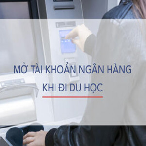 Hỗ trợ sinh viên mở tài khoản ngân hàng khi du học